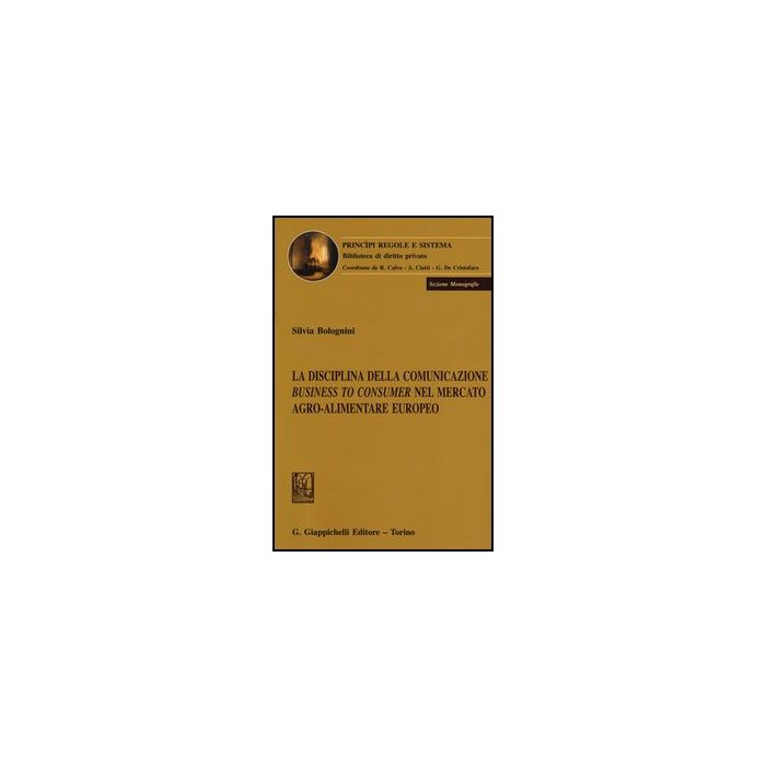 La Disciplina Della Comunicazione Business To Consumer Nel Mercato Agro-alimentare  Europeo  - Bolognini Silvia - Giappichelli - 9788834836583