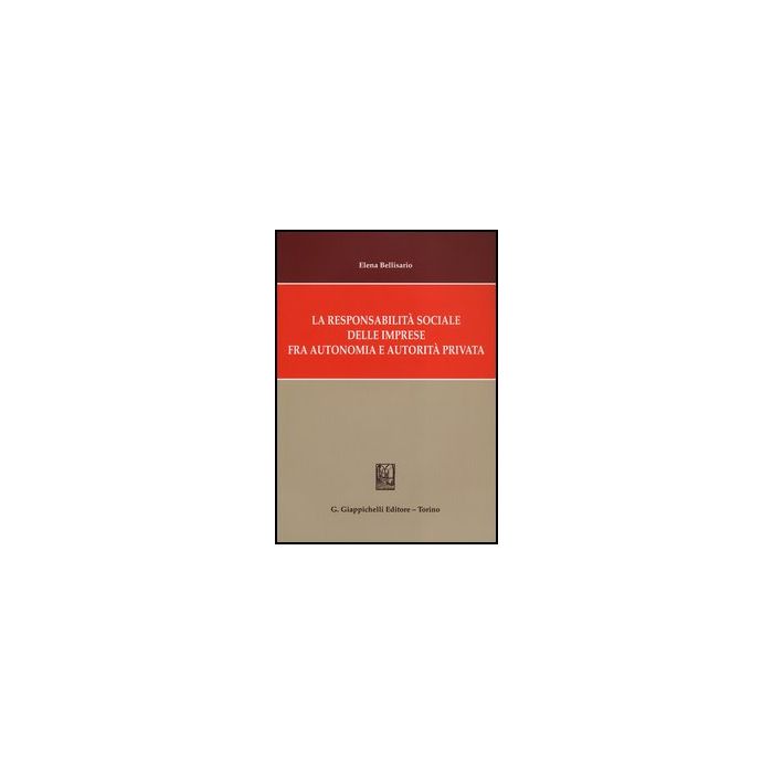 La Responsabilita' Sociale Delle Imprese Fra Autonomia E Autorita' Privata  - Bellisario Elena - Giappichelli - 9788834836866
