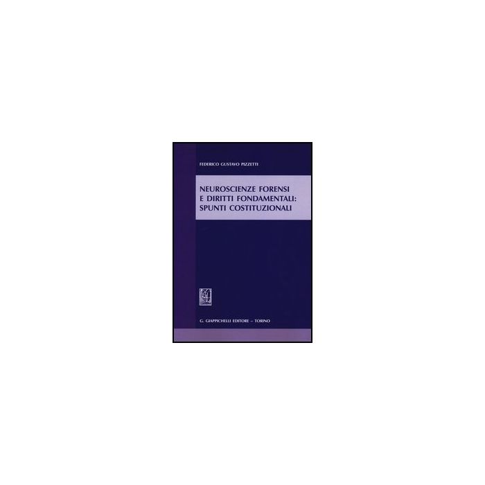 Neuroscienze Forensi E Diritti Fondamentali. Spunti Costituzionali - Pizzetti Federico G. - Giappichelli - 9788834836958
