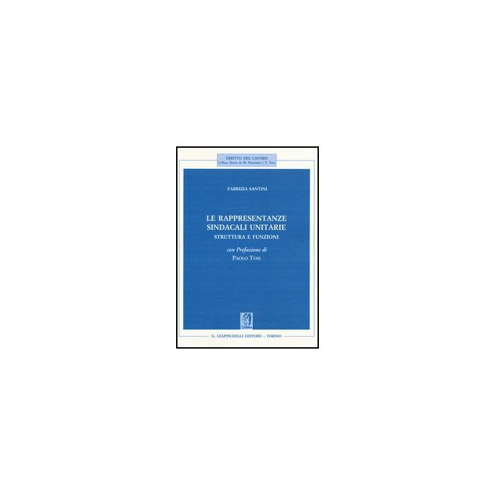 Le Rappresentanze Sindacali Unitarie. Struttura E Funzioni - Santini Fabrizia - Giappichelli - 9788834837238 Le Rappresentanze Sindacali Unitarie. Struttura E Funzioni - Santini Fabrizia - Giappichelli - 9788834837238