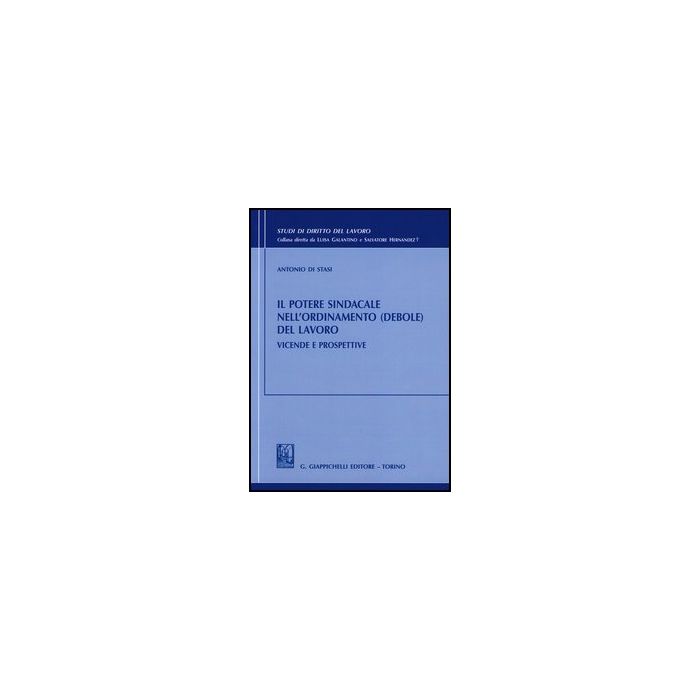 Potere Sindacale Nell'ordinamento (debole) Del Lavoro. Vicende E Prospettive (il) - Di Stasi Antonio - Giappichelli - 9788834838136 Potere Sindacale Nell'ordinamento (debole) Del Lavoro. Vicende E Prospettive (il) - Di Stasi Antonio - Giappichelli - 9788834838136