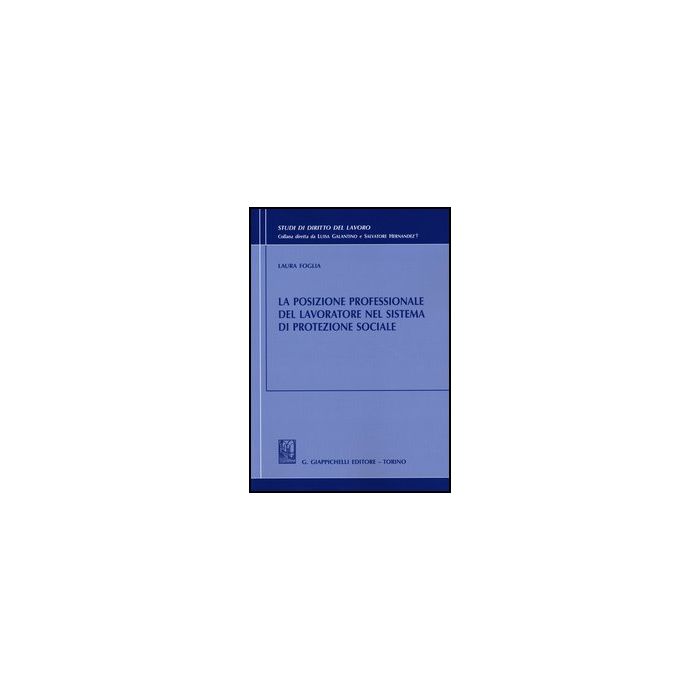 La Posizione Professionale Del Lavoratore Nel Sistema Di Protezione Sociale - Foglia Laura - Giappichelli - 9788834838471 La Posizione Professionale Del Lavoratore Nel Sistema Di Protezione Sociale - Foglia Laura - Giappichelli - 9788834838471