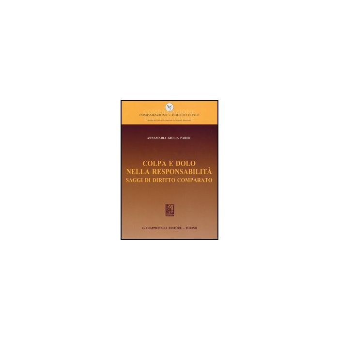 Colpa E Dolo Nella Responsabilita'. Saggi Di Diritto Comparato - Parisi Annamaria G. - Giappichelli - 9788834838570