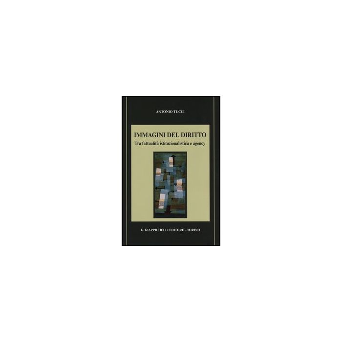 Immagini Del Diritto. Tra Fattualita' Istituzionalistica E Agency - Tucci Antonio - Giappichelli - 9788834838617