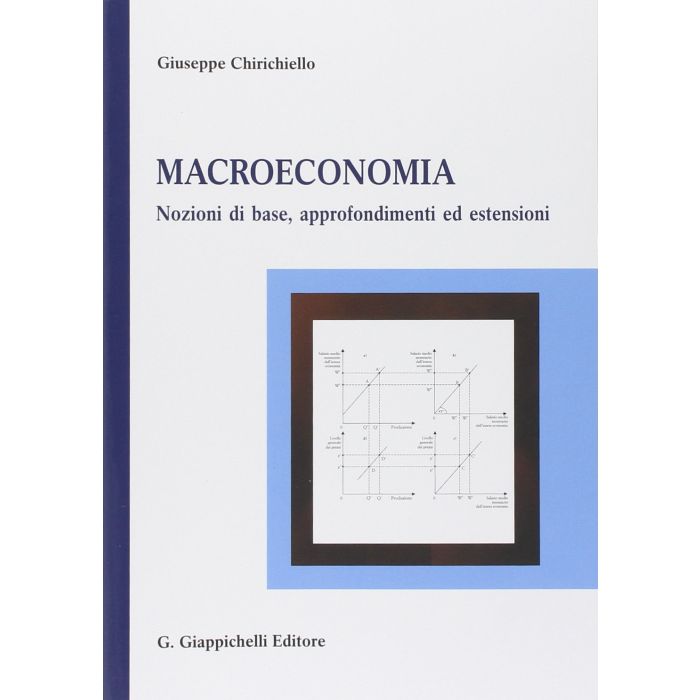 Macroeconomia. Nozioni Di Base, Approfondimenti Ed Estensioni - Chirichiello Giuseppe - Giappichelli - 9788834846315
