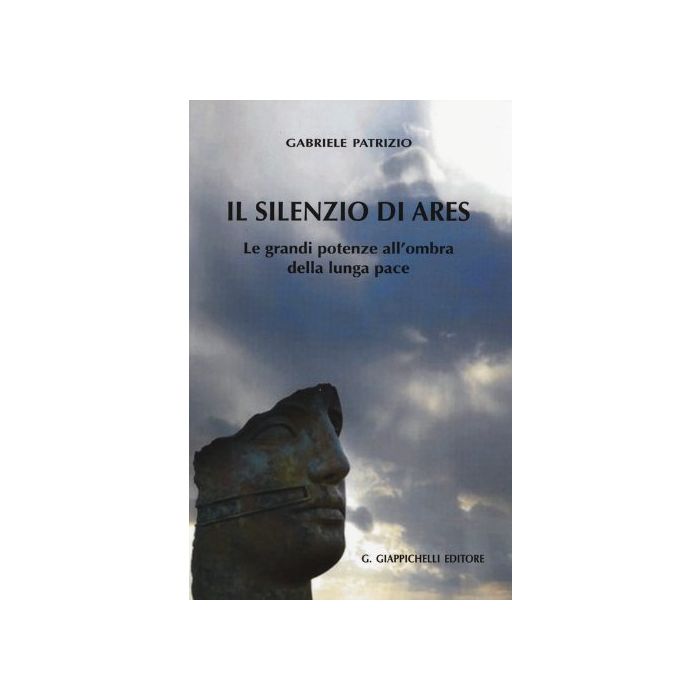 Il Silenzio Di Ares. Le Grandi Potenze All'ombra Della Lunga Pace  - Patrizio Gabriele - Giappichelli - 9788834847077