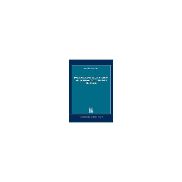 Inquadramenti Della Cultura Nel Diritto Costituzionale Spagnolo - Terragno Giuliana - Giappichelli - 9788834847114 Inquadramenti Della Cultura Nel Diritto Costituzionale Spagnolo - Terragno Giuliana - Giappichelli - 9788834847114