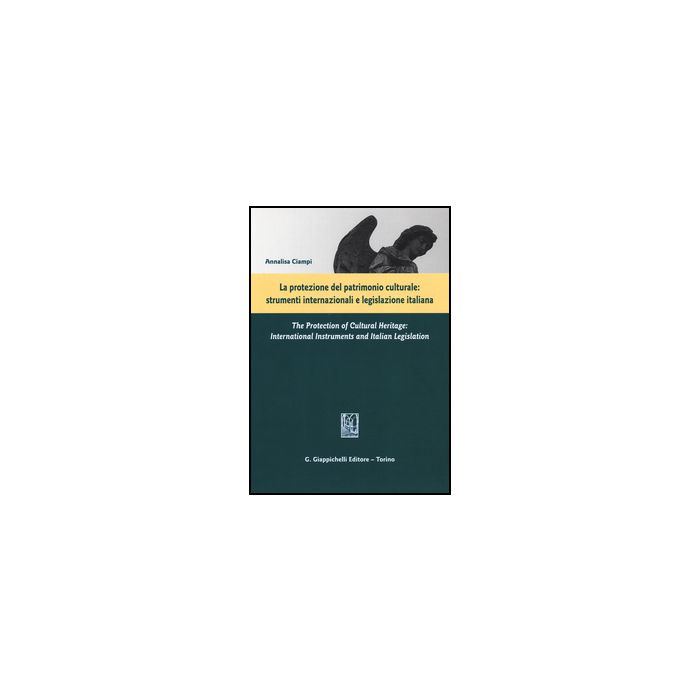 Protezione Del Patrimonio Culturale. Strumenti Internazionali E Legislazione  Italiana. Ediz. Italiana E Inglese - Ciampi Annalisa - Giappichelli - 9788834847275