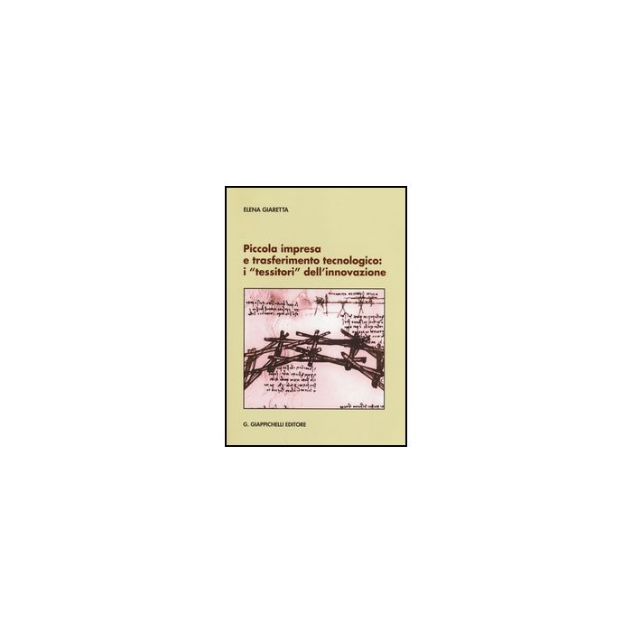 Piccola Impresa E Trasferimento Tecnologico. I «tessitori» Dell'innovazione - Giaretta Elena - Giappichelli - 9788834847282