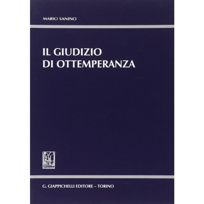 Il Giudizio Di Ottemperanza - Sanino Mario - Giappichelli - 9788834847299 Il Giudizio Di Ottemperanza - Sanino Mario - Giappichelli - 9788834847299