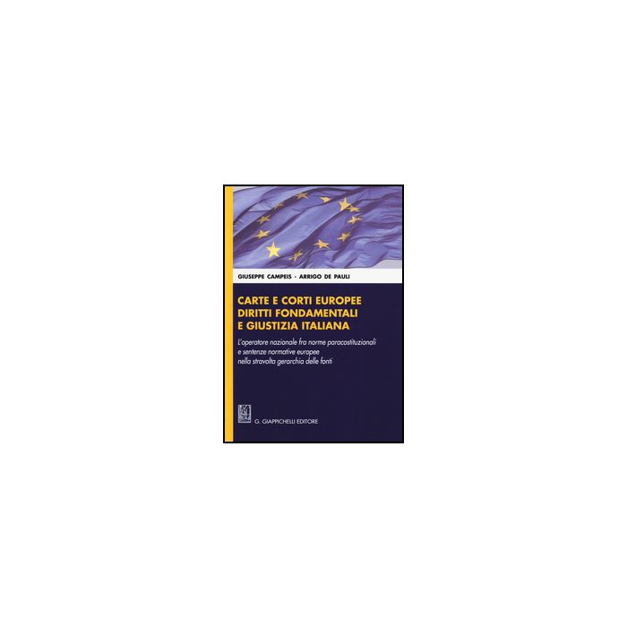 Carte E Corti Europee, Diritti Fondamentali E Giustizia Italiana. L'operatore Nazionale Fra Norme Paracostituzionali E Sentenze Normative Europee... - Campeis Giuseppe; De Pauli Arrigo - Giappichelli - 9788834847473 Carte E Corti Europee, Diritti Fondamentali E Giustizia Italiana. L'operatore Nazionale Fra Norme Paracostituzionali E Sentenze Normative Europee... - Campeis Giuseppe; De Pauli Arrigo - Giappichelli - 9788834847473