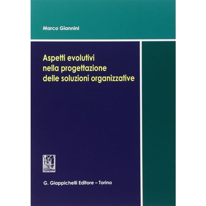 Aspetti Evolutivi Nella Progettazione Delle Soluzioni Organizzative - Giannini Marco - Giappichelli - 9788834847695 Aspetti Evolutivi Nella Progettazione Delle Soluzioni Organizzative - Giannini Marco - Giappichelli - 9788834847695