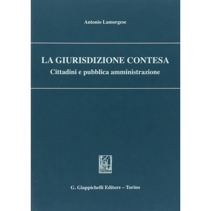 La Giurisdizione Contesa. Cittadini E Pubblica Amministrazione  - Lamorgese Antonio - Giappichelli - 9788834847824