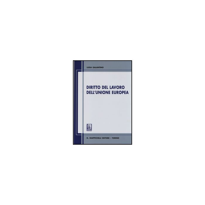 Diritto Del Lavoro Dell'unione Europea - Galantino Luisa - Giappichelli - 9788834848562 Diritto Del Lavoro Dell'unione Europea - Galantino Luisa - Giappichelli - 9788834848562