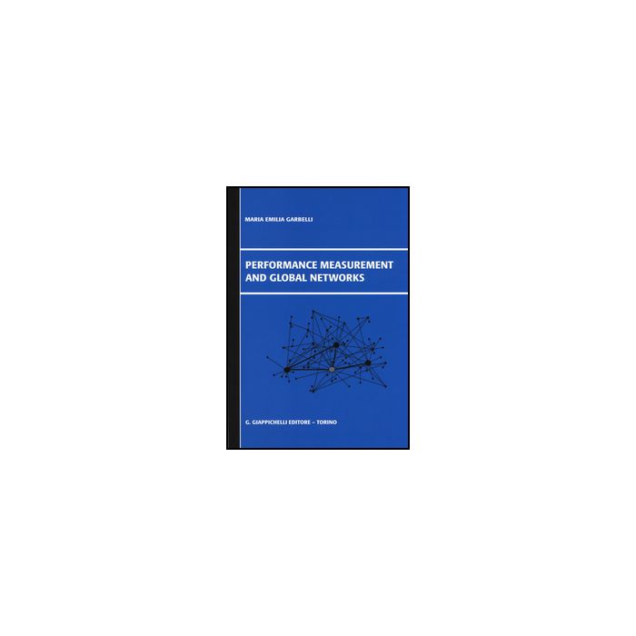 Performance Measurement And Global Networks - Garbelli M. Emilia - Giappichelli - 9788834849064 Performance Measurement And Global Networks - Garbelli M. Emilia - Giappichelli - 9788834849064