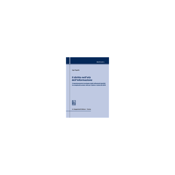Diritto Nell'eta' Dell'informazione. Il Riposizionamento Tecnologico Degli  Ordinamenti Giuridici Tra Complessita' Sociale, Lotta Per Il Potere E Tutela Dei Diritti - Pagallo Ugo - Giappichelli - 9788834849118