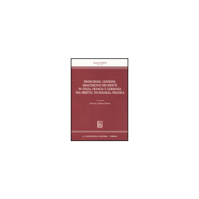 Produzione, Gestione, Smaltimento Dei Rifiuti In Italia, Francia E Germania Tra  Diritto, Tecnologia, Politica - Cerrina Feroni G.  - Giappichelli - 9788834849392