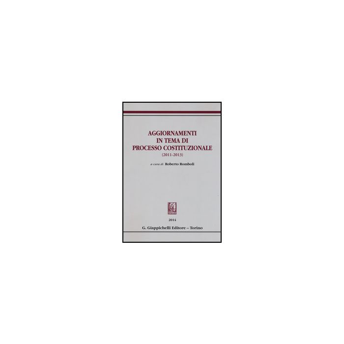 Aggiornamenti In Tema Di Processo Costituzionale (2011-2013) - Romboli R.  - Giappichelli - 9788834849804