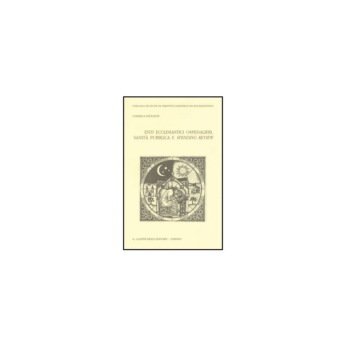 Enti Ecclesiastici Ospedalieri, Sanita' Pubblica E Spending Review - Elefante Carmela - Giappichelli - 9788834851784