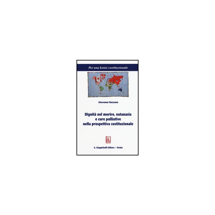 Dignita' Nel Morire, Eutanasia E Cure Palliative Nella Prospettiva Costituzionale - Razzano Giovanna - Giappichelli - 9788834853573 Dignita' Nel Morire, Eutanasia E Cure Palliative Nella Prospettiva Costituzionale - Razzano Giovanna - Giappichelli - 9788834853573