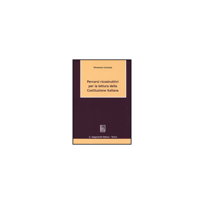Percorsi Ricostruttivi Per La Lettura Della Costituzione Italiana - Cocozza Vincenzo - Giappichelli - 9788834853665 Percorsi Ricostruttivi Per La Lettura Della Costituzione Italiana - Cocozza Vincenzo - Giappichelli - 9788834853665
