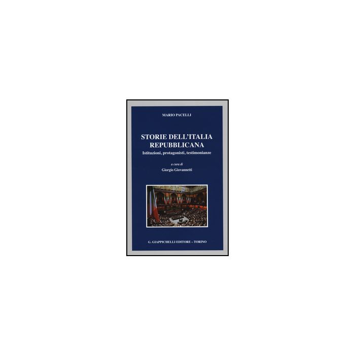 Storie Dell'italia Repubblicana. Istituzioni, Protagonisti, Testimonianze - Pacelli Mario; Giovannetti G.  - Giappichelli - 9788834855188
