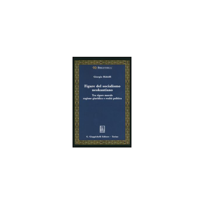 Figure Del Socialismo Neokantiano. Tra Rigore Morale Ragione Giuridica E Realta' Politica - Ridolfi Giorgio - Giappichelli - 9788834858707