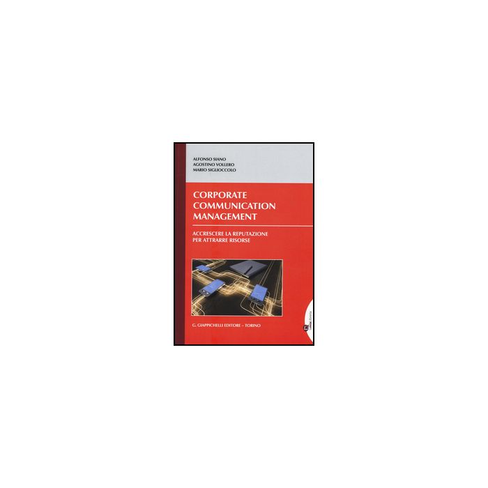Corporate Communication Management. Accrescere La Reputazione Per Attrarre  Risorse - Siano Alfonso; Vollero Agostino; Siglioccolo Mario - Giappichelli - 9788834858738