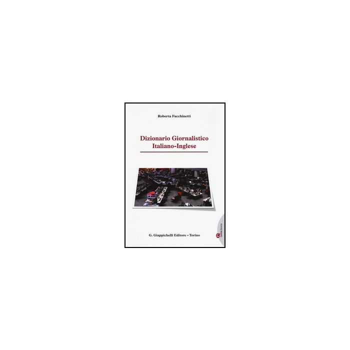 Dizionario Giornalistico Italiano-inglese - Facchinetti Roberta - Giappichelli - 9788834858844