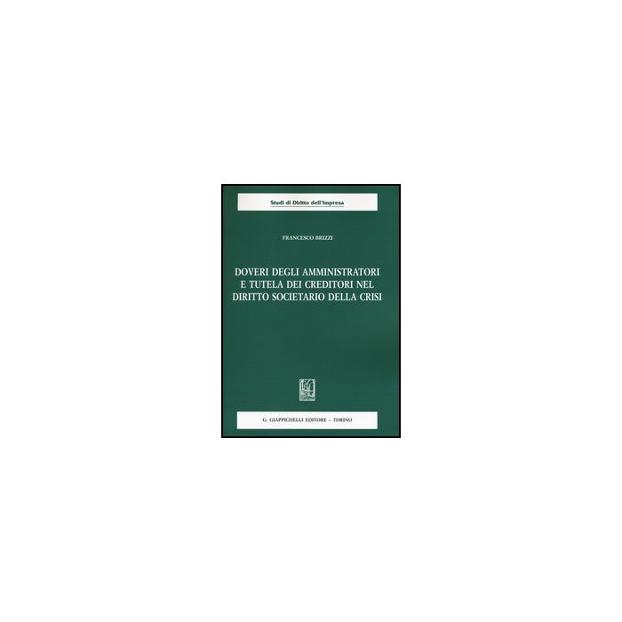 Doveri Degli Amministratori E Tutela Dei Creditori Nel Diritto Societario Della  Crisi - Brizzi Francesco - Giappichelli - 9788834859056 Doveri Degli Amministratori E Tutela Dei Creditori Nel Diritto Societario Della  Crisi - Brizzi Francesco - Giappichelli - 9788834859056