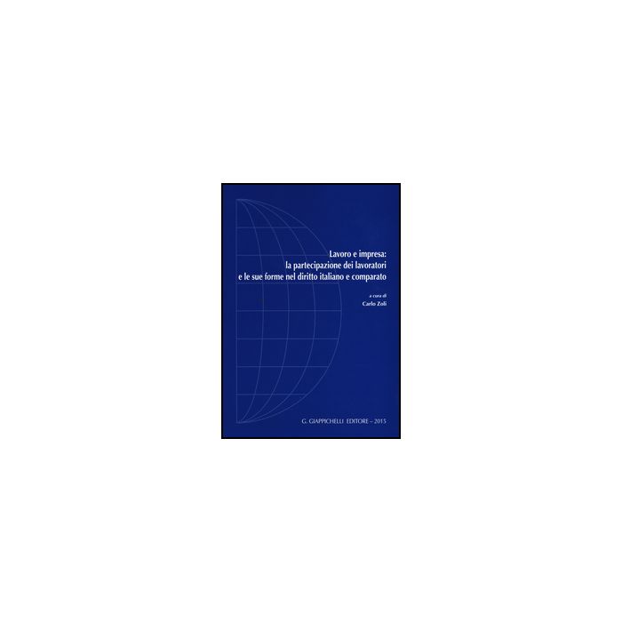 Lavoro E Impresa: La Partecipazione Dei Lavoratori E Le Sue Forme Nel Diritto  Italiano E Comparato - Zoli C.  - Giappichelli - 9788834859476 Lavoro E Impresa: La Partecipazione Dei Lavoratori E Le Sue Forme Nel Diritto  Italiano E Comparato - Zoli C.  - Giappichelli - 9788834859476