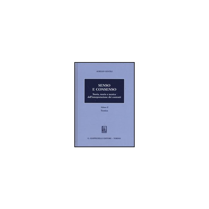 Senso E Consenso. Storia, Teoria E Tecnica Dell'interpretazione Dei Contratti Tecnica - Gentili Aurelio - Giappichelli - 9788834859643 Senso E Consenso. Storia, Teoria E Tecnica Dell'interpretazione Dei Contratti Tecnica - Gentili Aurelio - Giappichelli - 9788834859643