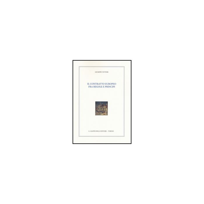 Il Contratto Europeo Fra Regole E Principi - Vettori Giuseppe - Giappichelli - 9788834859698 Il Contratto Europeo Fra Regole E Principi - Vettori Giuseppe - Giappichelli - 9788834859698