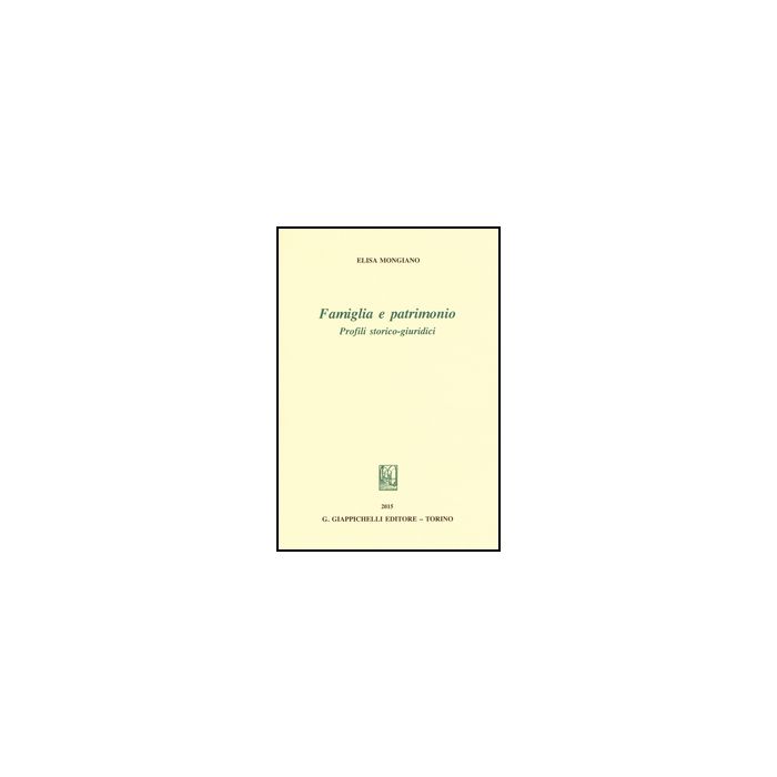 Famiglia E Patrimonio. Profili Storico-giuridici - Mongiano Elisa - Giappichelli - 9788834859988