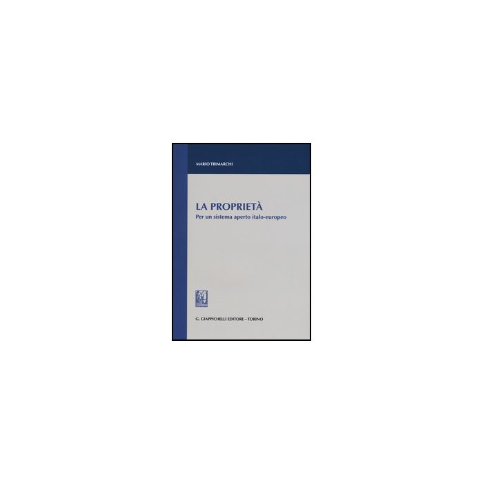 La Proprieta'. Per Un Sistema Aperto Italo-europeo - Trimarchi Mario - Giappichelli - 9788834865613 La Proprieta'. Per Un Sistema Aperto Italo-europeo - Trimarchi Mario - Giappichelli - 9788834865613