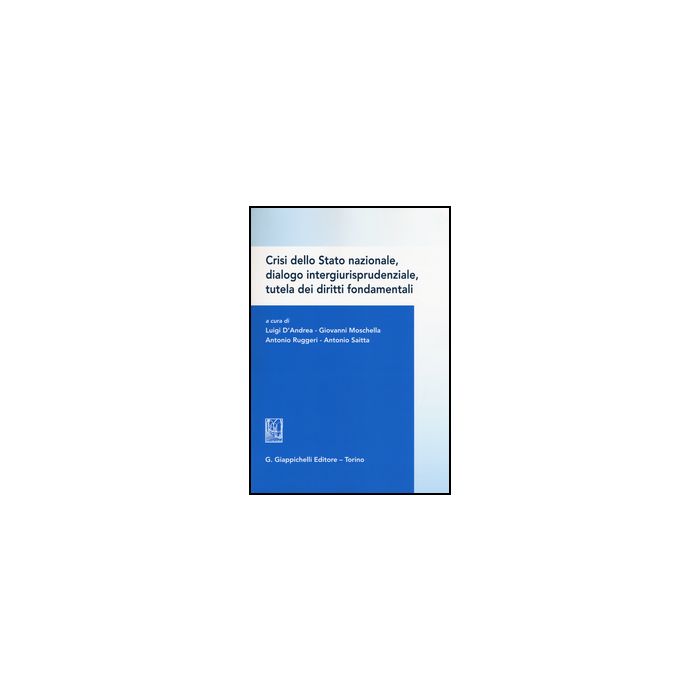 Crisi Dello Stato Nazionale, Dialogo Intergiurisprudenziale, Tutela Dei Diritti  Fondamentali -  - Giappichelli - 9788834867495