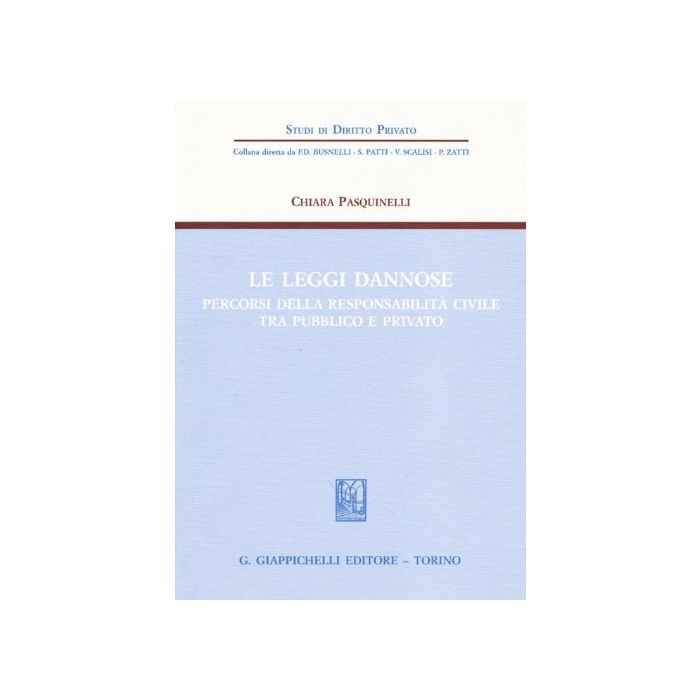 Le Leggi Dannose. Percorsi Della Responsabilita' Civile Tra Pubblico E Privato  - Pasquinelli Chiara - Giappichelli - 9788834871997