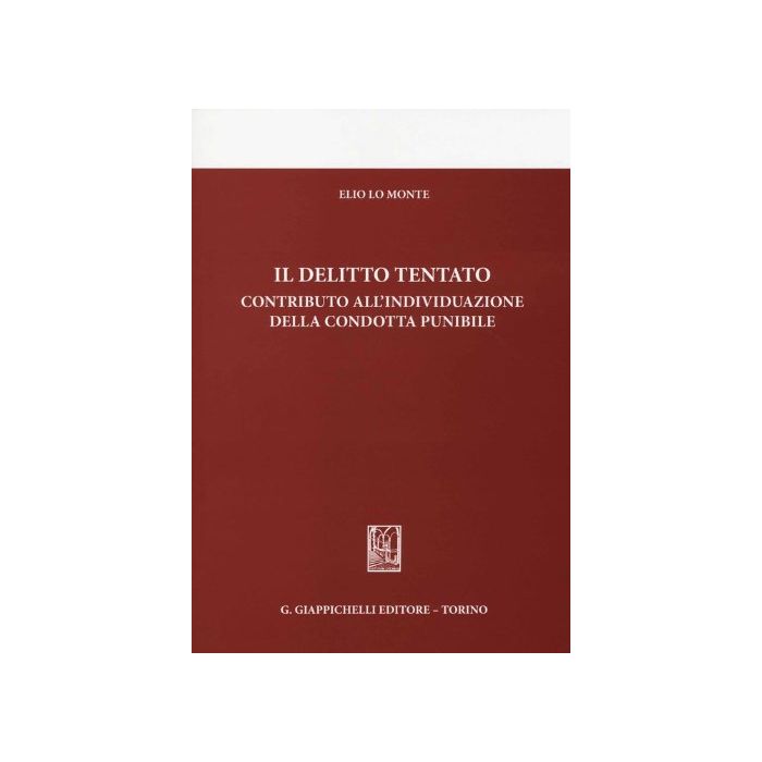 Il Delitto Tentato. Contributo All'individuazione Della Condotta Punibile - Lo Monte Elio - Giappichelli - 9788834876374 Il Delitto Tentato. Contributo All'individuazione Della Condotta Punibile - Lo Monte Elio - Giappichelli - 9788834876374