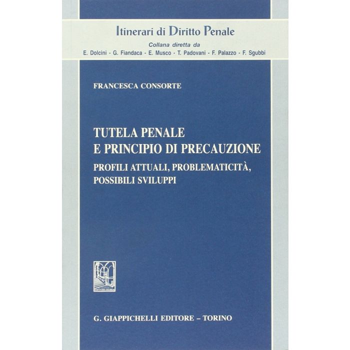 Tutela Penale E Principio Di Precauzione. Profili Attuali, Problematicita', Possibili Sviluppi - Consorte Francesca - Giappichelli - 9788834878125 Tutela Penale E Principio Di Precauzione. Profili Attuali, Problematicita', Possibili Sviluppi - Consorte Francesca - Giappichelli - 9788834878125