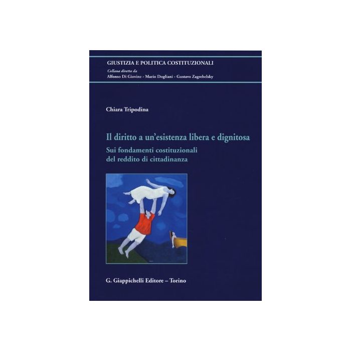 Il Diritto A Un'esistenza Libera E Dignitosa. Sui Fondamenti Costituzionali Del  Reddito Di Cittadinanza  - Tripodina Chiara - Giappichelli - 9788834878583