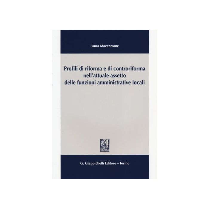 Profili Di Riforma E Di Controriforma Nell'attuale Assetto Delle Funzioni Amministrative Locali - Maccarrone Laura - Giappichelli - 9788834878606
