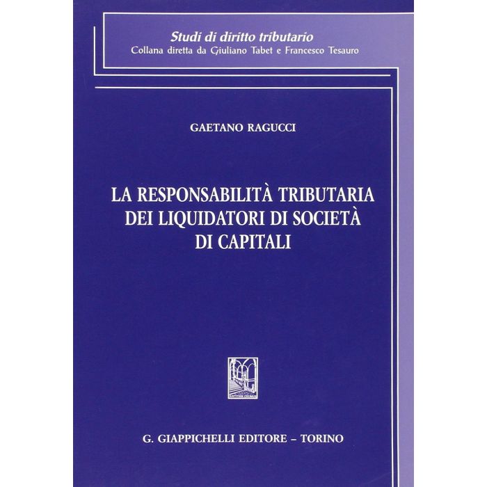 La Responsabilita' Tributaria Dei Liquidatori Di Societa' Di Capitali - Ragucci Gaetano - Giappichelli - 9788834878859 La Responsabilita' Tributaria Dei Liquidatori Di Societa' Di Capitali - Ragucci Gaetano - Giappichelli - 9788834878859