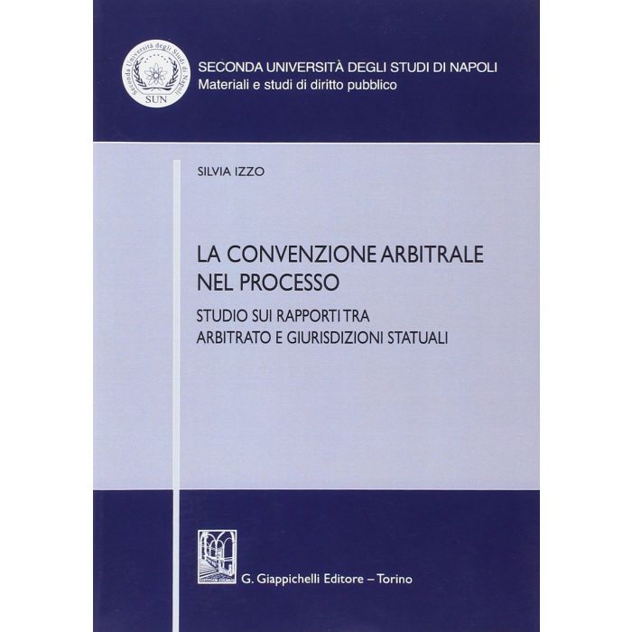 La Convenzione Arbitrale Nel Processo. Studio Sui Rapporti Tra Arbitrato E  Giurisdizioni Statuali  - Izzo Silvia - Giappichelli - 9788834879092 La Convenzione Arbitrale Nel Processo. Studio Sui Rapporti Tra Arbitrato E  Giurisdizioni Statuali  - Izzo Silvia - Giappichelli - 9788834879092