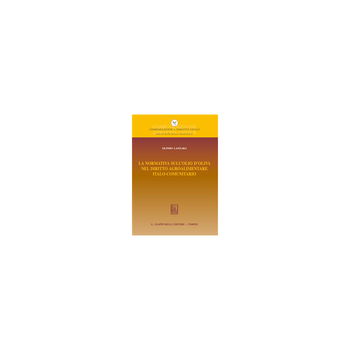 La Normativa Sull'olio D'oliva Nel Diritto Agroalimentare Italocomunitario  - Lanzara Olindo - Giappichelli - 9788834879122