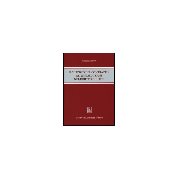 Il Silenzio Del Contratto. Gli «implied Terms» Nel Diritto Inglese - Marchetti Carlo - Giappichelli - 9788834879139 Il Silenzio Del Contratto. Gli «implied Terms» Nel Diritto Inglese - Marchetti Carlo - Giappichelli - 9788834879139