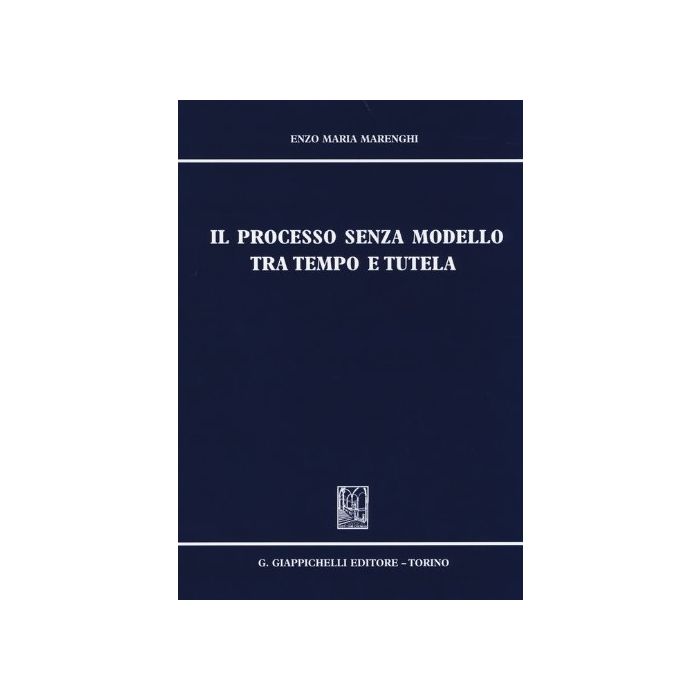 Il Processo Senza Modello Tra Tempo E Tutela  - Marenghi Enzo M. - Giappichelli - 9788834879900 Il Processo Senza Modello Tra Tempo E Tutela  - Marenghi Enzo M. - Giappichelli - 9788834879900