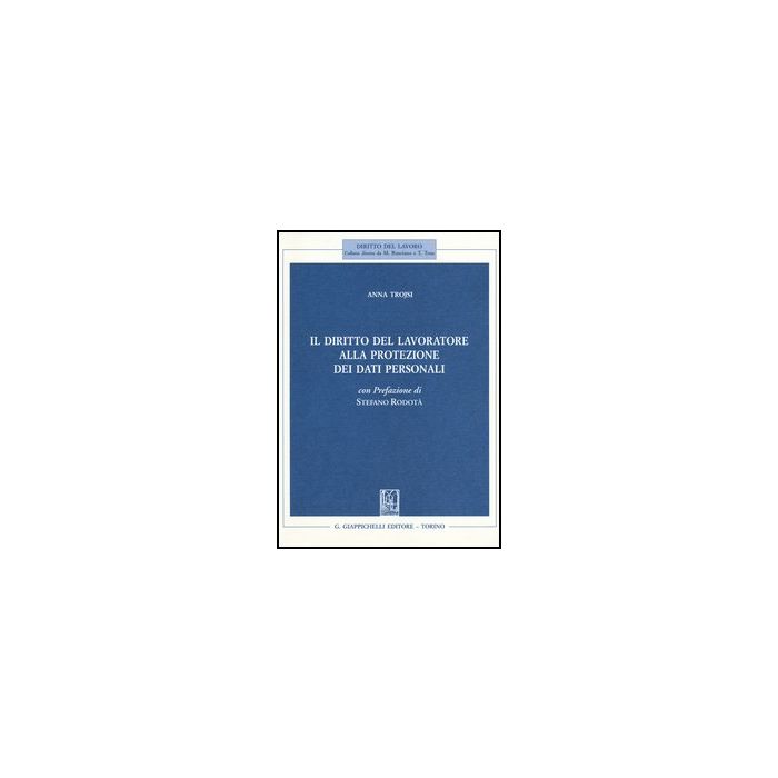 Il Diritto Del Lavoratore Alla Protezione Dei Dati Personali - Trojsi Anna - Giappichelli - 9788834888650 Il Diritto Del Lavoratore Alla Protezione Dei Dati Personali - Trojsi Anna - Giappichelli - 9788834888650
