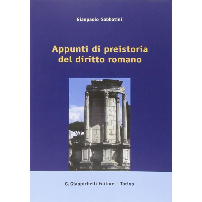 Appunti Di Preistoria Del Diritto Romano - Sabbatini Gianpaolo - Giappichelli - 9788834889152 Appunti Di Preistoria Del Diritto Romano - Sabbatini Gianpaolo - Giappichelli - 9788834889152
