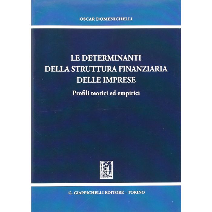 Le Determinanti Della Struttura Finanziaria Delle Imprese. Profili Teorici Ed Empirici - Domenichelli Oscar - Giappichelli - 9788834889282 Le Determinanti Della Struttura Finanziaria Delle Imprese. Profili Teorici Ed Empirici - Domenichelli Oscar - Giappichelli - 9788834889282