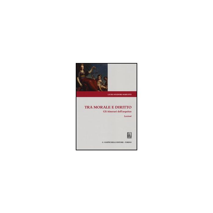 Tra Morale E Diritto. Gli Itinerari Dell'aequitas. Lezioni - Solidoro Maruotti Laura - Giappichelli - 9788834889336 Tra Morale E Diritto. Gli Itinerari Dell'aequitas. Lezioni - Solidoro Maruotti Laura - Giappichelli - 9788834889336